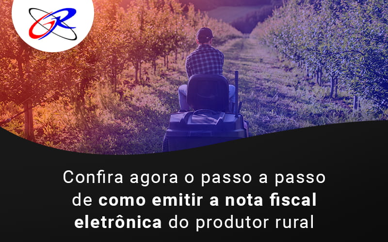 Confira Agora O Passo A Passo De Como Emitir A Nota Fiscla Eletronica Do Produtor Rural Blog - GR Contábil